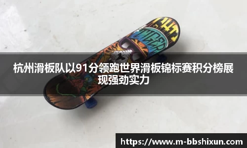 杭州滑板队以91分领跑世界滑板锦标赛积分榜展现强劲实力