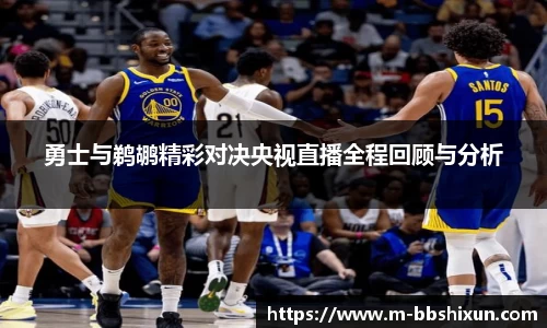 勇士与鹈鹕精彩对决央视直播全程回顾与分析